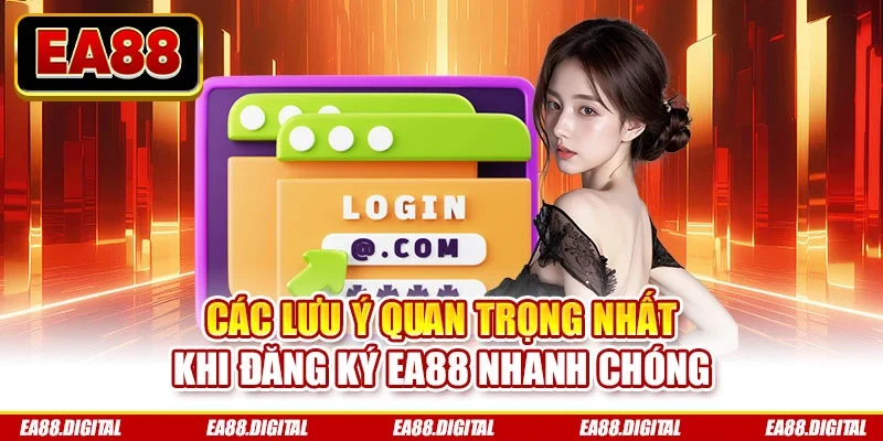 Các lưu ý quan trọng nhất khi đăng ký EA88 nhanh chóng