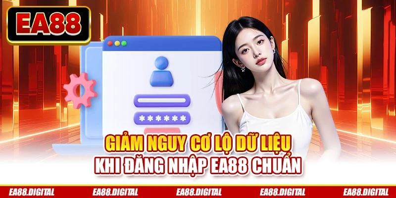 Giảm nguy cơ lộ dữ liệu khi đăng nhập EA88 chuẩn