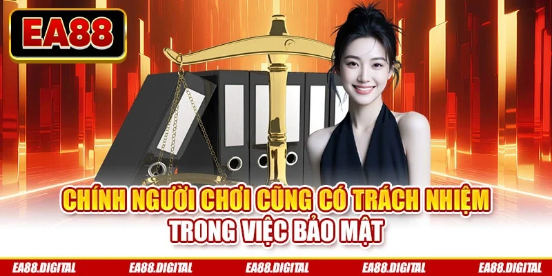 Chính người chơi cũng có trách nhiệm trong việc bảo mật
