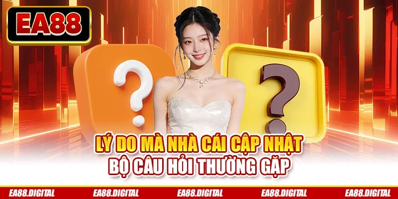 Lý do mà nhà cái cập nhật bộ câu hỏi thường gặp