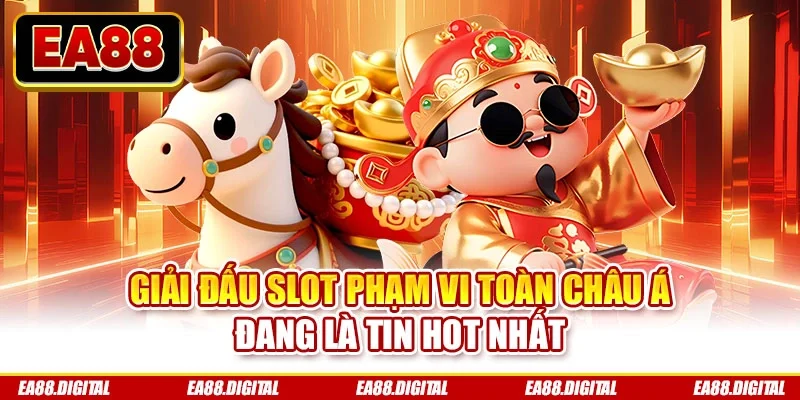 Giải đấu slot phạm vi toàn châu Á đang là tin hot nhất
